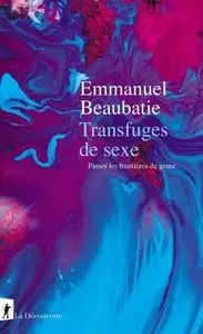 Emmanuel Beaubatie, "Transfuges de sexe : Passer les frontières du genre"