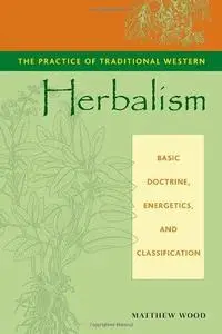 The Practice of Traditional Western Herbalism: Basic Doctrine, Energetics, and Classification