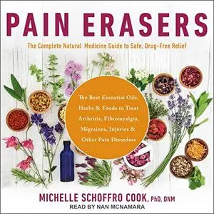 Pain Erasers: The Complete Natural Medicine Guide to Safe, Drug-Free Relief [Audiobook]