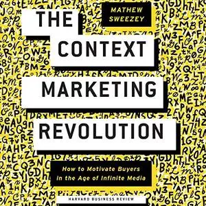 The Context Marketing Revolution: How to Motivate Buyers in the Age of Infinite Media [Audiobook]