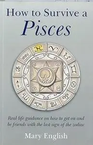 How to Survive a Pisces : Real Life Guidance on How to get on and be Friends with the last Sign of the Zodiac