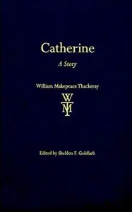 William Makepeace Thackeray - Catherine: A Story