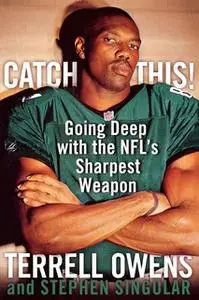 «Catch This!: Going Deep with the NFL's Sharpest Weapon» by Stephen Singular,Terrell Owens