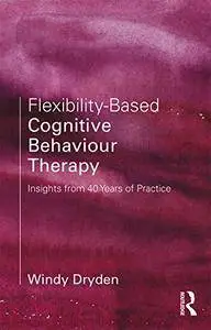 Flexibility-Based Cognitive Behaviour Therapy: Insights from 40 Years of Practice