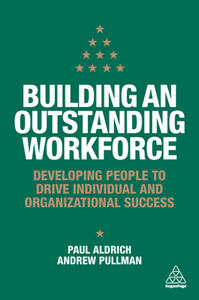 Building an Outstanding Workforce : Developing People to Drive Individual and Organizational Success