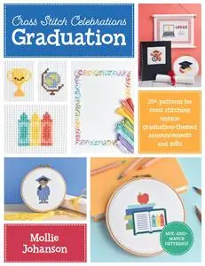 Graduation: 35+ patterns for cross stitching unique graduation-themed announcements and gifts (Cross Stitch Celebrations)