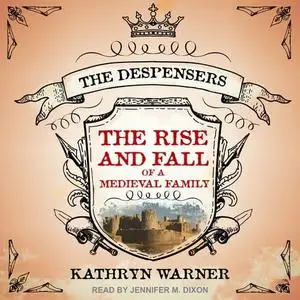 The Rise and Fall of a Medieval Family: The Despensers [Audiobook]