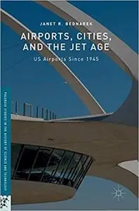 Airports, Cities, and the Jet Age: US Airports Since 1945