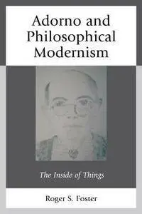 Adorno and Philosophical Modernism: The Inside of Things