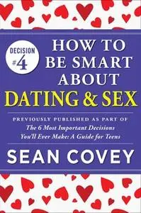 «Decision #4: How to Be Smart About Dating & Sex» by Sean Covey