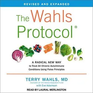 The Wahls Protocol: A Radical New Way to Treat All Chronic Autoimmune Conditions Using Paleo Principles, Revised Ed [Audiobook]