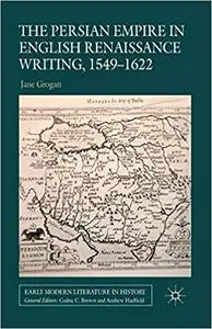 The Persian Empire in English Renaissance Writing, 1549-1622