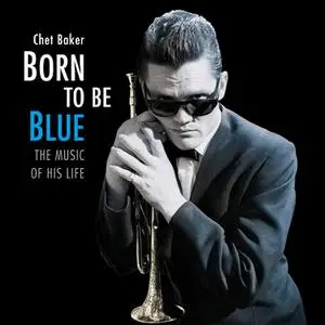 Chet Baker - Born To Be Blue: The Music Of His Life (2017)