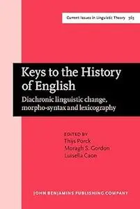 Keys to the History of English: Diachronic Linguistic Change, Morpho-syntax and Lexicography. Selected Papers from the 2