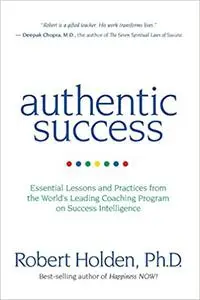 Authentic Success: Essential Lessons and Practices from the World's Leading Coaching Program on Success Intelligence