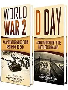 The Second World War: A Captivating Guide to World War II and D Day (Military History)