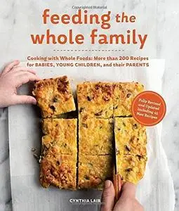 Feeding the Whole Family: Cooking with Whole Foods: More than 200 Recipes for Feeding Babies, Young Children (repost)