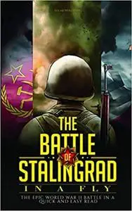 The Battle of Stalingrad, In a Fly: The Epic World War II Battle in a Quick and Easy Read