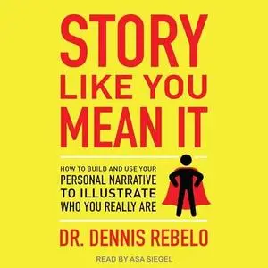 Story Like You Mean It: How to Build and Use Your Personal Narrative to Illustrate Who You Really Are [Audiobook]