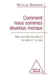 Nicolas Baumard, "Comment nous sommes devenus moraux: Une histoire naturelle du bien et du mal"