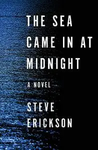 «The Sea Came in at Midnight» by Steve Erickson