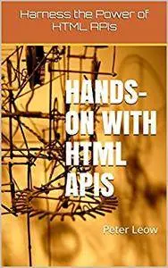 Hands-on with HTML APIs_ Harness the Power of HTML APIs - Peter Leow