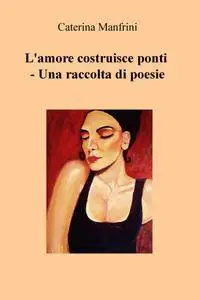 L’amore costruisce ponti – Una raccolta di poesie