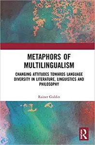 Metaphors of Multilingualism: Changing Attitudes towards Language Diversity in Literature, Linguistics and Philosophy