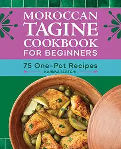Moroccan Tagine Cookbook for Beginners : 75 One-Pot Recipes