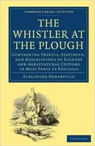The Whistler at the Plough: Containing Travels, Statistics, and Descriptions of Scenery... by Alexander Somerville