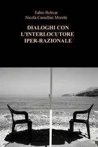 DIALOGHI CON L’INTERLOCUTORE IPER-RAZIONALE