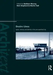 Desire Lines: Space, Memory and Identity in the Post-Apartheid City (Architext)