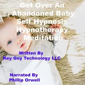 «Abandoned Baby Self Hypnosis Hypnotherapy Meditation» by Key Guy Technology LLC