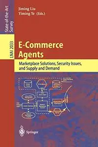 E-Commerce Agents :Marketplace Solutions, Security Issues, and Supply and Demand