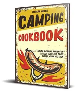 Camping Cookbook: Mouth-Watering, Family-Fun Outdoor Recipes to Enjoy Nature While You Cook