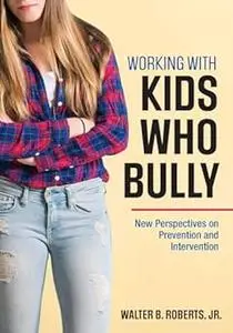 Working with kids who bully: new perspectives on prevention and intervention