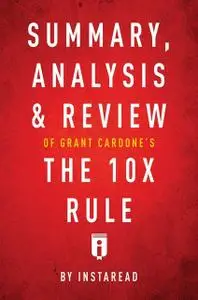 «Summary, Analysis & Review of Grant Cardone’s The 10X Rule by Instaread» by Instaread