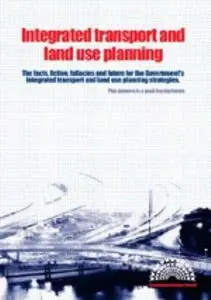 Integrated transport and land use planning : the facts, fiction, fallacies and future of the government's integrated transport