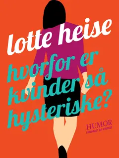 «Hvorfor er kvinder så hysteriske» by Lotte Heise