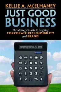 Just Good Business: The Strategic Guide to Aligning Corporate Responsibility and Brand