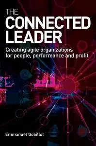 The Connected Leader: Creating Agile Organizations for People, Performance and Profit