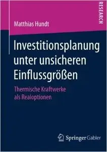Investitionsplanung unter unsicheren Einflussgrößen: Thermische Kraftwerke als Realoptionen
