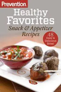 Prevention Healthy Favorites: Snack & Appetizer Recipes: 48 Easy & Delicious Bites! (Prevention Diets)