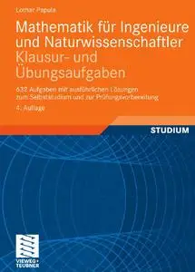 Mathematik für Ingenieure und Naturwissenschaftler - Klausur- und Übungsaufgaben: 632 Aufgaben mit ausführlichen (repost)