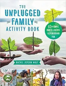 The Unplugged Family Activity Book: 60+ Simple Crafts and Recipes for Year-Round Fun
