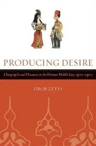 Producing Desire: Changing Sexual Discourse in the Ottoman Middle East, 1500-1900 (repost)