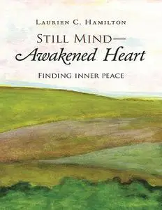 «Still Mind—Awakened Heart: Finding Inner Peace» by Laurien C. Hamilton