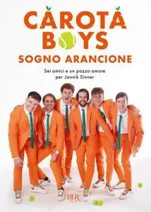 Carota Boys - Sogno arancione. Sei amici e un pazzo amore per Jannik Sinner