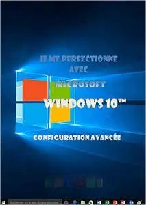 Je me perfectionne avec Windows 10: Configuration avancée (J'apprends a me servir de)