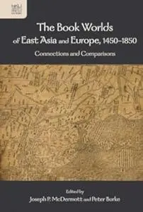 The Book Worlds of East Asia and Europe, 1450–1850: Connections and Comparisons